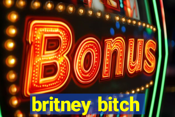 britney bitch