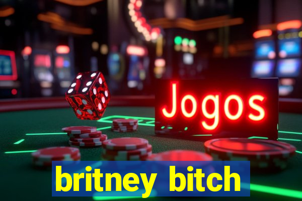 britney bitch