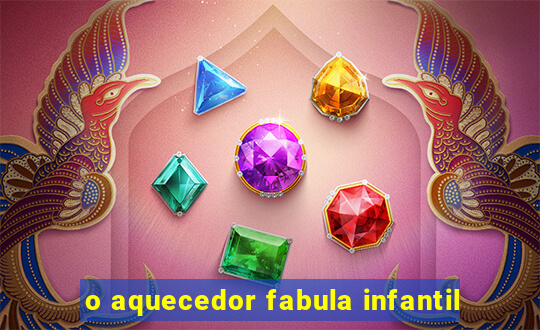o aquecedor fabula infantil
