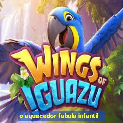 o aquecedor fabula infantil