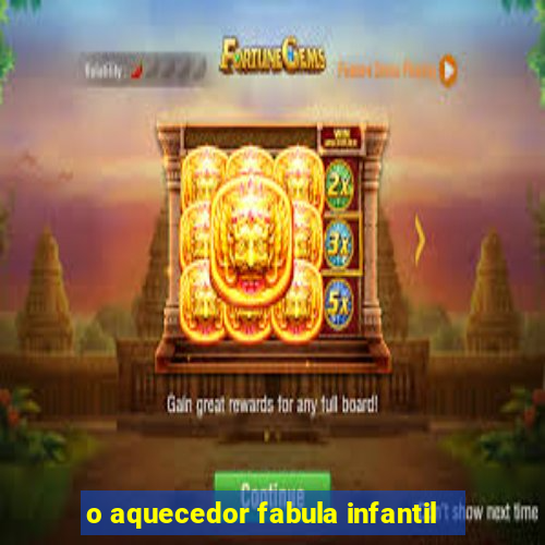 o aquecedor fabula infantil