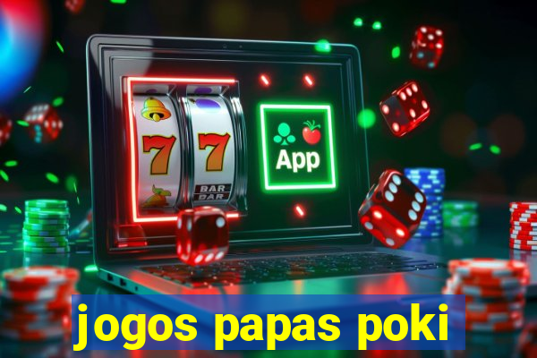 jogos papas poki