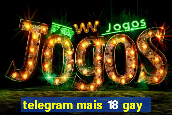 telegram mais 18 gay
