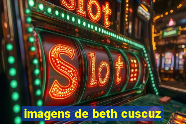 imagens de beth cuscuz