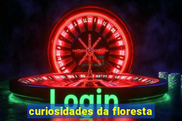 curiosidades da floresta