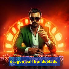 dragon ball kai dublado
