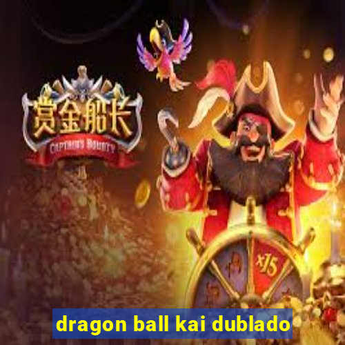 dragon ball kai dublado