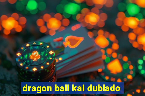 dragon ball kai dublado
