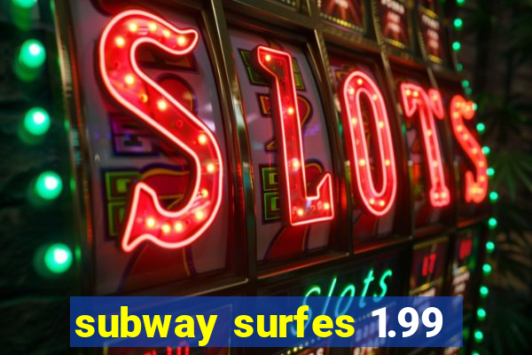subway surfes 1.99