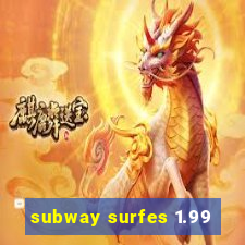 subway surfes 1.99