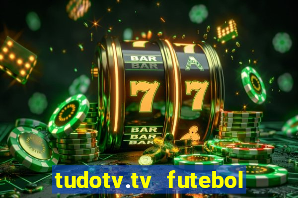 tudotv.tv futebol ao vivo