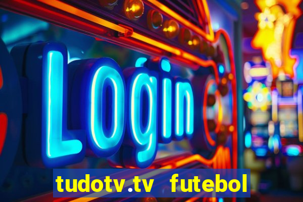 tudotv.tv futebol ao vivo
