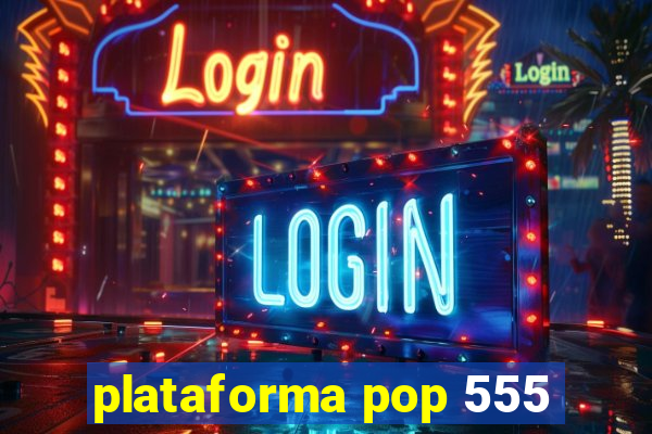plataforma pop 555