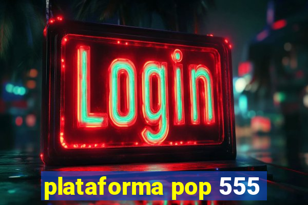 plataforma pop 555