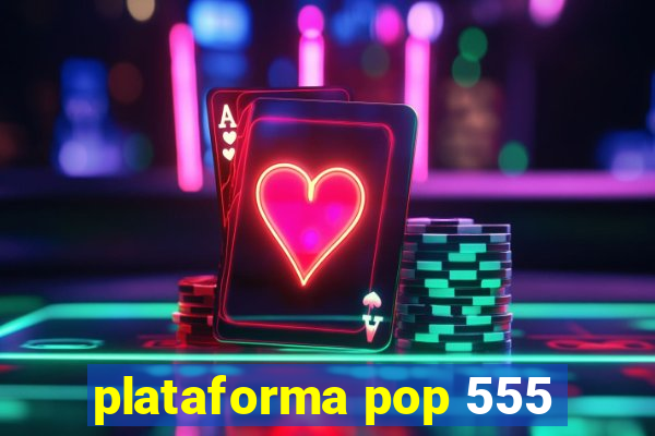 plataforma pop 555