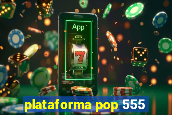 plataforma pop 555
