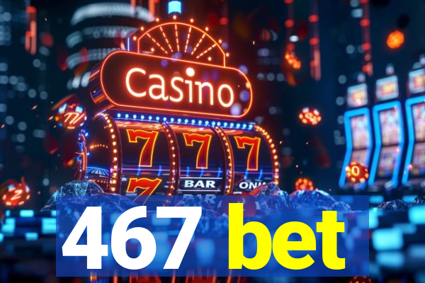 467 bet