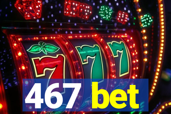 467 bet