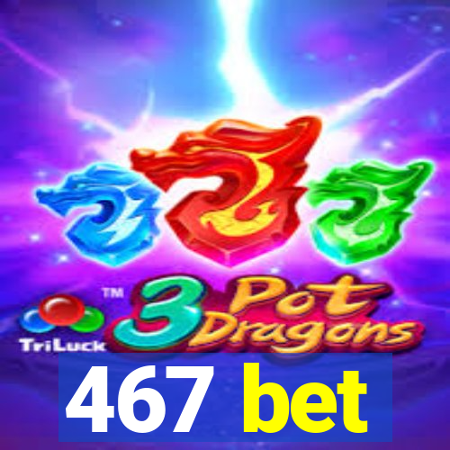 467 bet