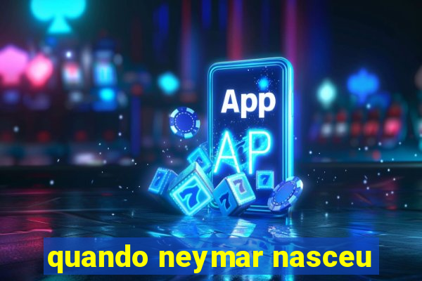 quando neymar nasceu