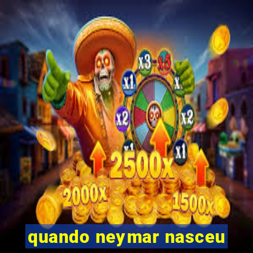 quando neymar nasceu
