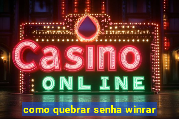 como quebrar senha winrar