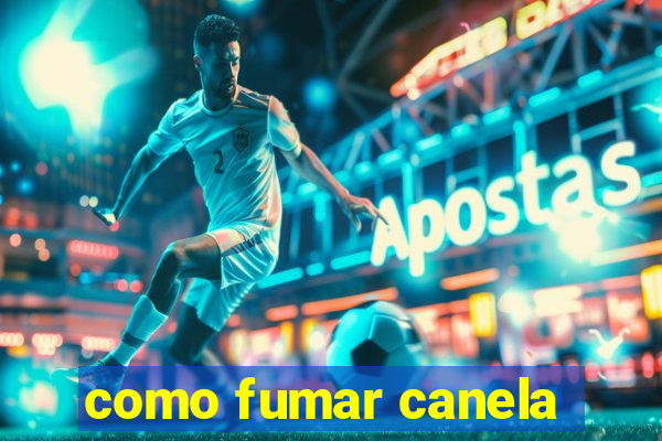 como fumar canela