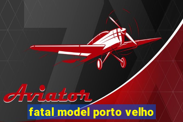 fatal model porto velho