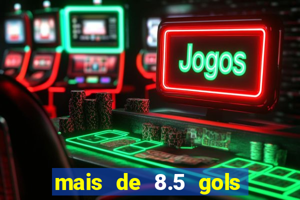 mais de 8.5 gols o que significa