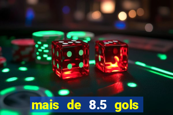 mais de 8.5 gols o que significa