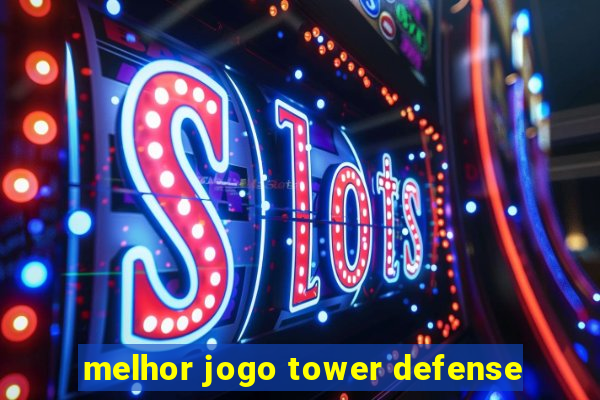 melhor jogo tower defense