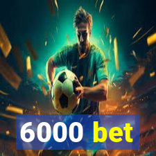 6000 bet