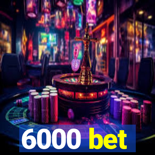 6000 bet