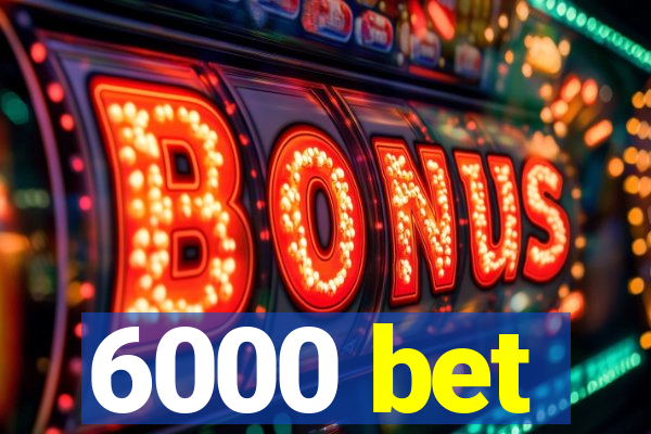 6000 bet