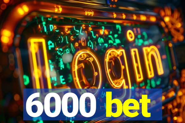 6000 bet