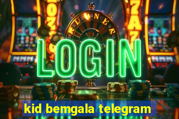kid bemgala telegram