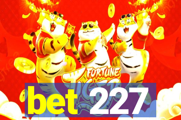 bet 227