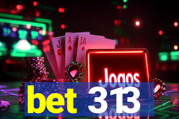 bet 313