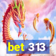 bet 313