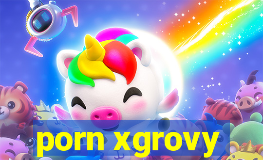 porn xgrovy