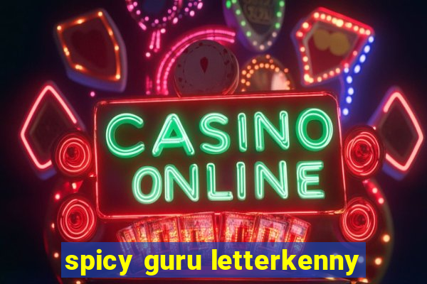 spicy guru letterkenny