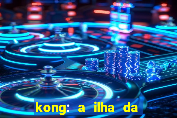 kong: a ilha da caveira filme completo dublado mega filmes