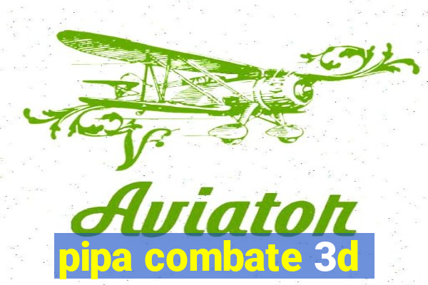 pipa combate 3d
