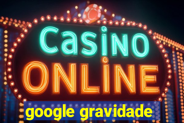 google gravidade
