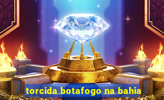 torcida botafogo na bahia