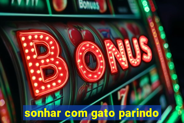 sonhar com gato parindo