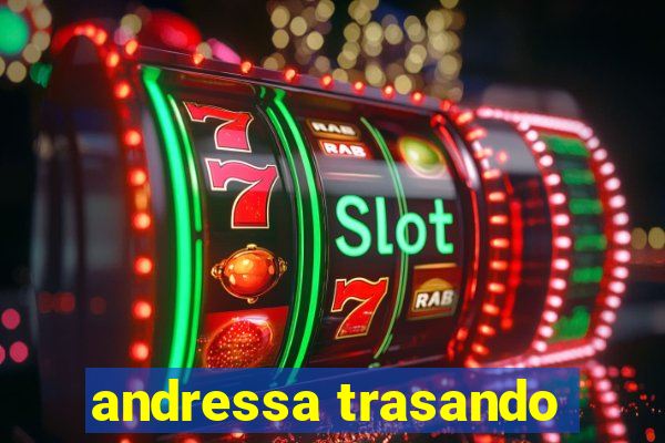 andressa trasando