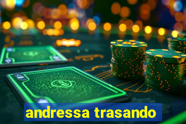 andressa trasando