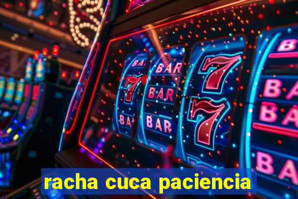 racha cuca paciencia