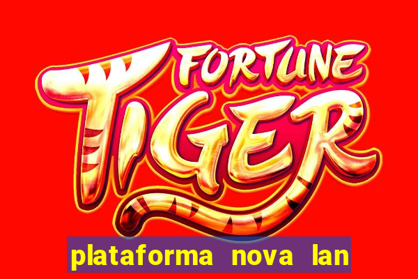 plataforma nova lan  ada hoje 2024
